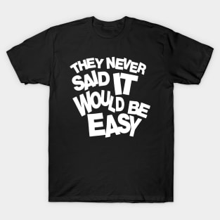 They never said it would be easy 2 T-Shirt